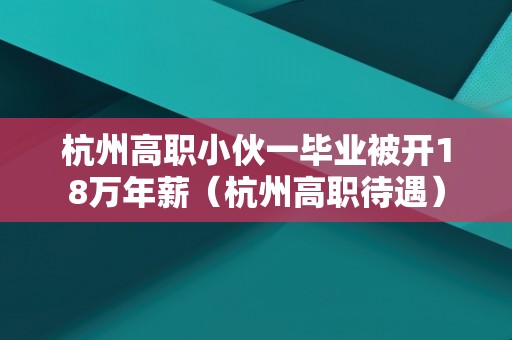 杭州高职小伙一毕业被开18万年薪（杭州高职待遇） 车牌网