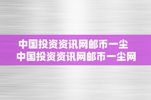 中国投资资讯网邮币一尘 中国投资资讯网邮币一尘网 车牌网